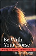 Book cover image of Be with Your Horse by Tom Widdicombe