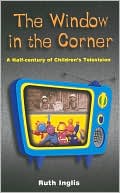 Book cover image of The Window in the Corner: A Half-Century of Children's Television by Ruth Inglis