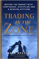 Mark Douglas: Trading in the Zone: Master the Market with Confidence, Discipline and a Winning Attitude