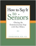 David Solie: How to Say It to Seniors: Closing the Communication Gap with Our Elders (How to Say It Series)