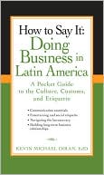 Book cover image of How to Say It: Doing Business in Latin America: A Pocket Guide to the Culture, Customs, and Etiquette by Kevin Michael Diran
