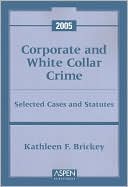 Kathleen F. Brickey: Corporate and White Collar Crime: Selected Cases and Statutes