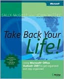 Sally McGhee: Take Back Your Life: Using Microsoft Office Outlook 2007 to Get Organized and Stay Organized