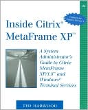 Ted Harwood: Inside Citrix MetaFrame XP: A System Administrator's Guide to Citrix MetaFrame XP/1.8 and Windows Terminal Services