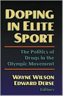 Wayne Wilson: Doping in Elite Sport: The Politics of Drugs and the Olympic Games