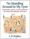 Book cover image of No Standing Around in My Gym: Lesson plans, games, and teaching tips for elementary physical education by J.D. Hughes