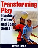 Dennis Slade: Transforming Play: Teaching Tactics and Game Sense