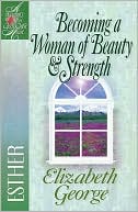 Book cover image of Becoming a Woman of Beauty and Strength: Esther by Elizabeth George
