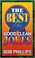 Book cover image of The Best of the Good Clean Jokes by Bob Phillips