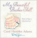 Book cover image of My Beautiful Broken Shell: Words of Hope to Refresh the Soul by Carol Hamblet Adams