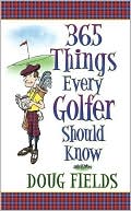 Doug Fields: 365 Things Every Golfer Should Know
