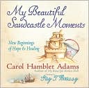Book cover image of My Beautiful Sandcastle Moments: New Beginnings of Hope & Healing by Carol Hamblet Adams