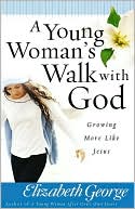 Book cover image of A Young Woman's Walk with God: Growing More Like Jesus by Elizabeth George