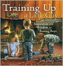Book cover image of Training Up A Little Guy: Inspiration and Wisdom for Raising Boys by Jim Daly