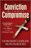 Book cover image of Conviction Without Compromise: Standing Strong in the Core Beliefs of the Christian Faith by Norman Geisler