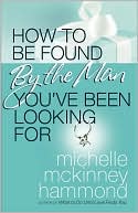 Book cover image of How to Be Found by the Man You've Been Looking For by Michelle McKinney Hammond