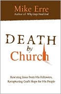 Book cover image of Death by Church: Rescuing Jesus from His Followers Recapturing God's Hope for His People (ConversantLife.com Series) by Mike Erre