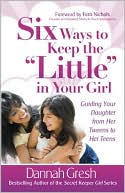 Book cover image of Six Ways to Keep the "Little" in Your Girl: Guiding Your Daughter from Her Tweens to Her Teens by Dannah Gresh