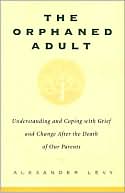 Alexander Levy: The Orphaned Adult: Understanding and Coping with Grief and Change after the Death of Our Parents