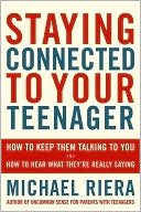 Michael Riera: Staying Connected to Your Teenager: How to Keep Them Talking to You and Hear What They're Really Saying