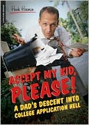Book cover image of Accept My Kid, Please!: A Dad's Descent into College Application Hell by Hank Herman