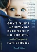 Michael Crider: The Guy's Guide to Surviving Pregnancy, Childbirth, and the First Year of Fatherhood