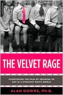 Alan Downs: The Velvet Rage: Overcoming the Pain of Growing Up Gay in a Straight Man's World