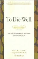 Sidney Wanzer: To Die Well: Your Right to Comfort, Calm, and Choice in the Last Days of Life