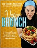 Isa Chandra Moskowitz: Vegan Brunch: Homestyle Recipes Worth Waking Up For-From Asparagus Omelets to Pumpkin Pancakes