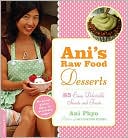 Ani Phyo: Ani's Raw Food Desserts: 85 Easy, Delectable Sweets and Treats