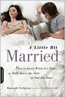 Hannah Seligson: A Little Bit Married: How to Know When It's Time to Walk Down the Aisle or Out the Door