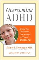 Stanley I. Greenspan: Overcoming ADHD: Helping Your Child Become Calm, Engaged, and Focused--Without a Pill