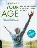 Book cover image of Change Your Age: Using Your Body and Brain to Feel Younger, Stronger, and More Fit by Frank Wildman