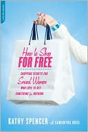 Kathy Spencer: How to Shop for Free: Shopping Secrets for Smart Women Who Love to Get Something for Nothing