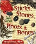 Stephanie Rose Bird: Sticks, Stones, Roots & Bones: Hoodoo, Mojo & Conjuring with Herbs