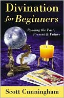 Scott Cunningham: Divination for Beginners: Reading the Past, Present & Future