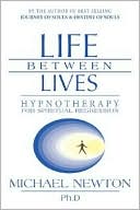 Book cover image of Life Between Lives: Hypnotherapy for Spiritual Regression by Michael Newton