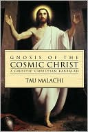 Tau Malachi: Gnosis of the Cosmic Christ: A Gnostic Christian Kabbalah