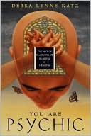 Debra Lynne Katz: You Are Psychic: The Art of Clairvoyant Reading & Healing