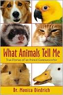 Book cover image of What Animals Tell Me: True Stories of an Animal Communicator by Monica Diedrich