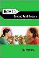 Ted Andrews: How To See and Read The Aura