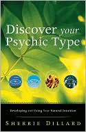 Sherrie Dillard: Discover Your Psychic Type: Developing and Using Your Natural Intuition