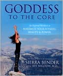 Sierra Bender: Goddess to the Core: An Inspired Workout to Maximize Your Fitness, Beauty & Power