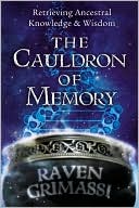 Raven Grimassi: The Cauldron of Memory: Retrieving Ancestral Knowledge and Wisdom