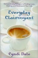 Cyndi Dale: Everyday Clairvoyant: Extraordinary Answers to Finding Love, Destiny and Balance in Your Life