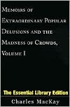 Charles MacKay: Memoirs of Extraordinary Popular Delusions and the Madness of Crowds, Volume I