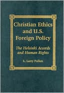 L. Larry Pullen: Christian Ethics and U. S. Foreign Policy: The Helsinki Accords and Human Rights