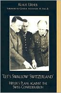 Klaus Urner: Let's Swallow Switzerland: Hitler's Plans Against the Swiss Confederation