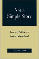 Book cover image of Not a Simple Story: Love and Politics in a Modern Hebrew Novel by Sharon M. Green