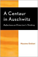 Richard Brilliant: A Centaur in Auschwitz: Reflections on Primo Levi's Thinking